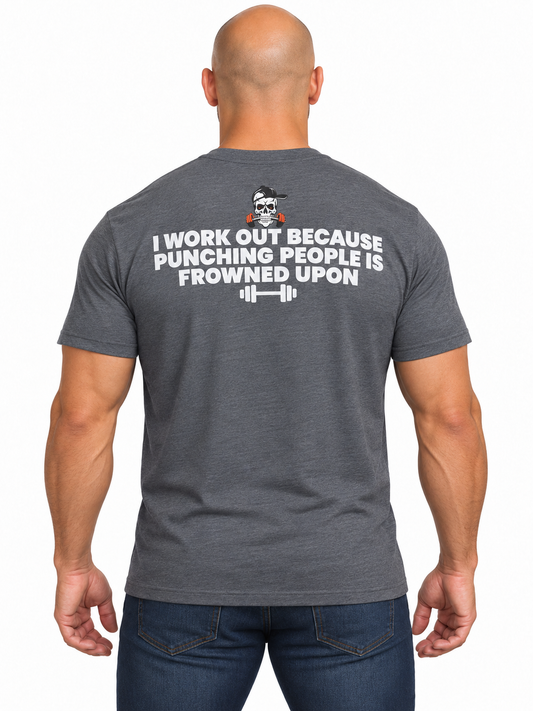 I WORK OUT BECAUSE PUNCHING PEOPLE IS FROWNED UPON