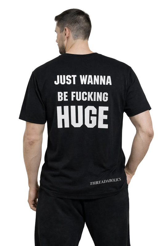 JUST WANNA BE FUCKING HUGE